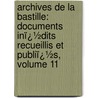 Archives De La Bastille: Documents Inï¿½Dits Recueillis Et Publiï¿½S, Volume 11 by Fran�Ois Nicolas Nap Ravaisson-Mollien