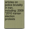 Articles On Police Brutality In Iran, Including: 2009 "2010 Iranian Election Protests by Hephaestus Books
