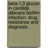 Beta-1,3 Glucan In Candida Albicans Biofilm Infection: Drug Resistance And Diagnosis. door Jeniel Emily Nett