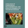 Catalogue of Carnivorous, Pachydermatous, and Edentate Mammalia in the British Museum by British Museum Dept of Zoology