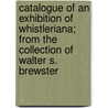 Catalogue of an Exhibition of Whistleriana; From the Collection of Walter S. Brewster door Walter Stone Brewster