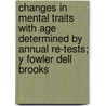 Changes in Mental Traits with Age Determined by Annual Re-Tests; Y Fowler Dell Brooks by Fowler D. Brooks