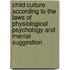 Child Culture According to the Laws of Physiological Psychology and Mental Suggestion