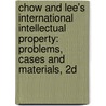 Chow and Lee's International Intellectual Property: Problems, Cases and Materials, 2D door Edward Lee
