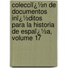 Colecciï¿½N De Documentos Inï¿½Ditos Para La Historia De Espaï¿½A, Volume 17 door Real Academia De La Historia