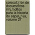 Colecciï¿½N De Documentos Inï¿½Ditos Para La Historia De Espaï¿½A, Volume 27