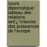 Cours Diplomatique: Tableau Des Relations Extï¿½Rieures Des Puissances De L'Europe door Georg Friedrich Martens