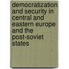 Democratization and Security in Central and Eastern Europe and the Post-Soviet States door Bosold