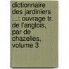 Dictionnaire Des Jardiniers ...: Ouvrage Tr. De L'Anglois, Par De Chazelles, Volume 3 by Pre-1801 Imprint Collection