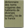 Dictionnaire Des Noms Vulgaires Des Habitants De Diverses Localitï¿½S De La France by Lucien Merlet