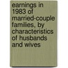 Earnings in 1983 of Married-Couple Families, by Characteristics of Husbands and Wives door United States Government
