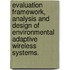 Evaluation Framework, Analysis And Design Of Environmental Adaptive Wireless Systems.