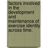 Factors Involved In The Development And Maintenance Of Exercise Identity Across Time. by Yung-Chen M. Chou