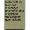Festschrift Zur Feier Des 200Jhrigen Bestehens Des Kniglichen Franzsischen Gymnasiums door Onbekend