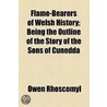 Flame-Bearers Of Welsh History; Being The Outline Of The Story Of The Sons Of Cunedda door Owen Rhoscomyl