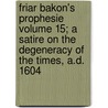 Friar Bakon's Prophesie Volume 15; A Satire on the Degeneracy of the Times, A.D. 1604 door William Terilo