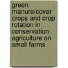 Green Manure/cover Crops and Crop Rotation in Conservation Agriculture on Small Farms by Food and Agriculture Organization of the