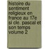 Histoire Du Sentiment Religieux En France Au 17e Si Cle. Pascal Et Son Temps Volume 2
