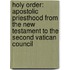 Holy Order: Apostolic Priesthood From The New Testament To The Second Vatican Council