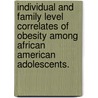 Individual And Family Level Correlates Of Obesity Among African American Adolescents. by Ashleigh L. May