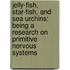 Jelly-Fish, Star-Fish, and Sea Urchins: Being a Research on Primitive Nervous Systems