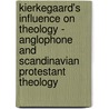 Kierkegaard's Influence On Theology - Anglophone And Scandinavian Protestant Theology by Jon Stewart