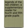 Legends of the Red Children; A Supplementary Reader for Fourth and Fifth Grade Pupils door Mara Louise Pratt-Chadwick