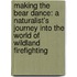 Making the Bear Dance: A Naturalist's Journey Into the World of Wildland Firefighting