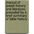 Manual of Jewish History and Literature; Preceded by a Brief Summary of Bible History