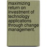 Maximizing Return On Investment Of Technology Applications Through Change Management. door Jason Bogner