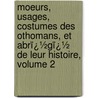 Moeurs, Usages, Costumes Des Othomans, Et Abrï¿½Gï¿½ De Leur Histoire, Volume 2 door Antoine Laurent Castellan
