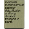 Molecular Mechanisms Of Cadmium Detoxification And Long Distance Transport In Plants. by Emerald Claire Butko