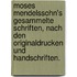 Moses Mendelssohn's Gesammelte Schriften, Nach Den Originaldrucken Und Handschriften.