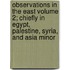 Observations in the East Volume 2; Chiefly in Egypt, Palestine, Syria, and Asia Minor