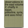Observations in the East Volume 2; Chiefly in Egypt, Palestine, Syria, and Asia Minor by John Price Durbin