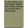 On The Wings Of A 'Homesick Angel': The Heroic Journey Of A World War Ii Tail Gunner. door Travis Dixon