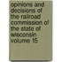 Opinions and Decisions of the Railroad Commission of the State of Wisconsin Volume 15