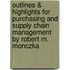 Outlines & Highlights for Purchasing and Supply Chain Management by Robert M. Monczka