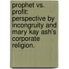 Prophet Vs. Profit: Perspective By Incongruity And Mary Kay Ash's Corporate Religion. door Najla Ghazi Amundson