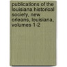 Publications of the Louisiana Historical Society, New Orleans, Louisiana, Volumes 1-2 door Society Louisiana Histo
