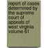 Report of Cases Determined by the Supreme Court of Appeals of West Virginia Volume 61