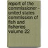 Report of the Commissioner - United States Commission of Fish and Fisheries Volume 22