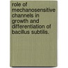 Role Of Mechanosensitive Channels In Growth And Differentiation Of Bacillus Subtilis. door Paul Githige Wahome