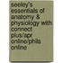 Seeley's Essentials of Anatomy & Physiology with Connect Plus/Apr Online/Phils Online
