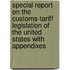 Special Report on the Customs-Tariff Legislation of the United States with Appendixes