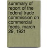 Summary of Report of the Federal Trade Commission on Commercial Feeds. March 29, 1921 door United States Federal Trade Commission