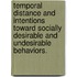 Temporal Distance And Intentions Toward Socially Desirable And Undesirable Behaviors.
