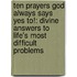 Ten Prayers God Always Says Yes To!: Divine Answers To Life's Most Difficult Problems