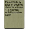 The Canterbury Tales of Geoffrey Chaucer Volume 1; A New Text with Illustrative Notes by Geoffrey Chaucer