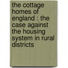The Cottage Homes Of England : The Case Against The Housing System In Rural Districts door Gilbert Keith Chesterton